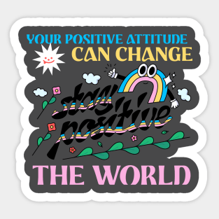 Your positive attitude can change the world Sticker